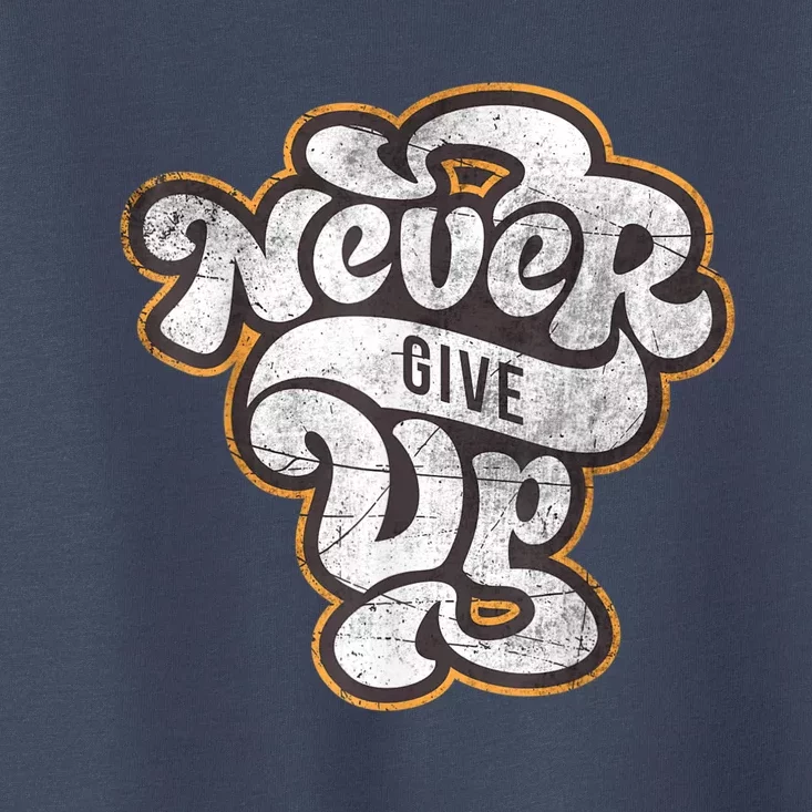 Never Ever Give Up Inspirational Motivational Quotes Saying Toddler T-Shirt