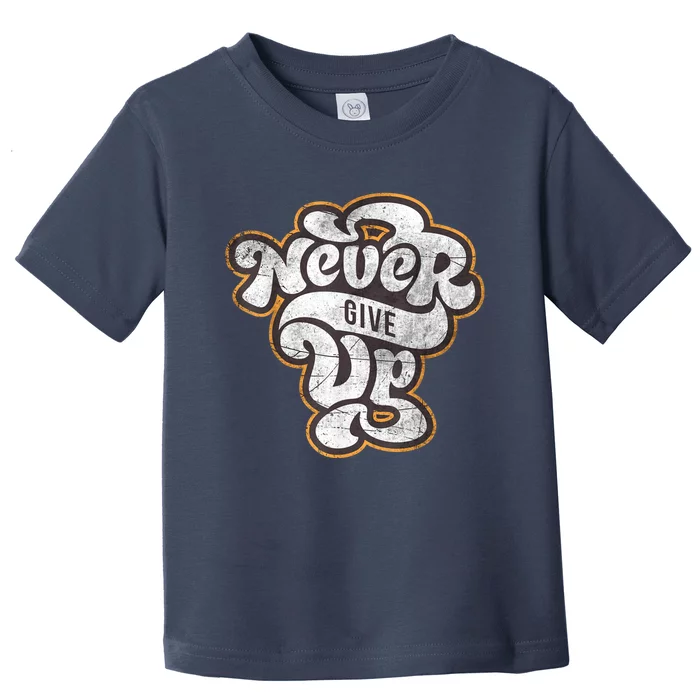 Never Ever Give Up Inspirational Motivational Quotes Saying Toddler T-Shirt