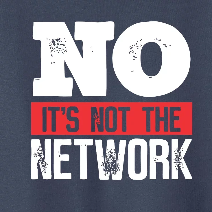 Network Engineer Its Not The Network Computer Server Toddler T-Shirt