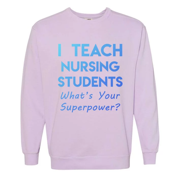 Nurse Educator Instructor Teach Nursing Students Superpower Meaningful Gift Garment-Dyed Sweatshirt