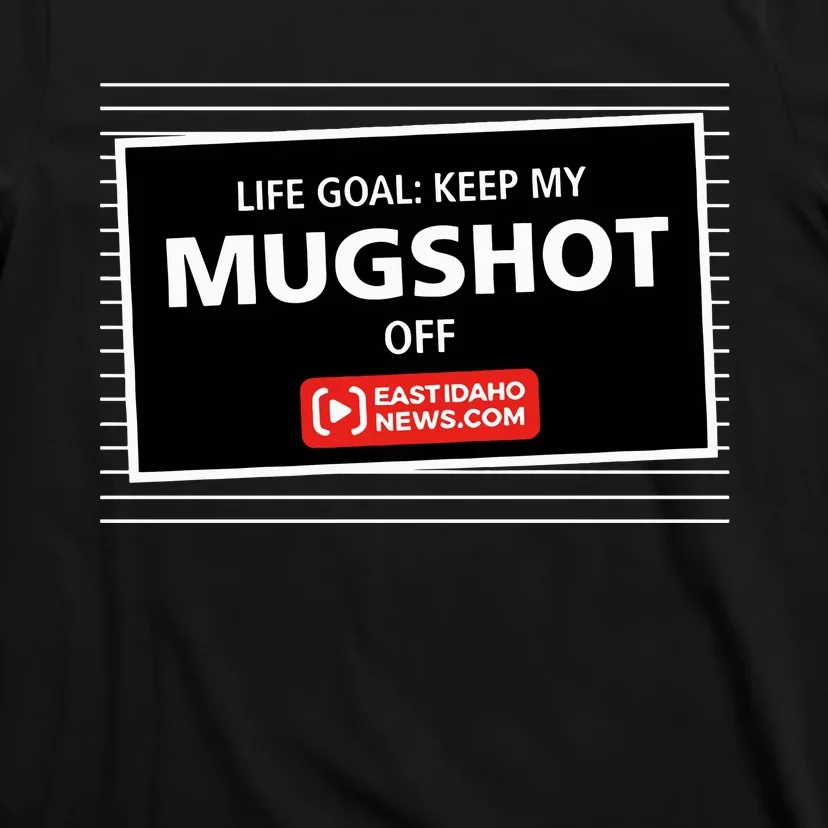 Nate Eaton Life Goal Keep My Mugshot Off Eastidaho T-Shirt