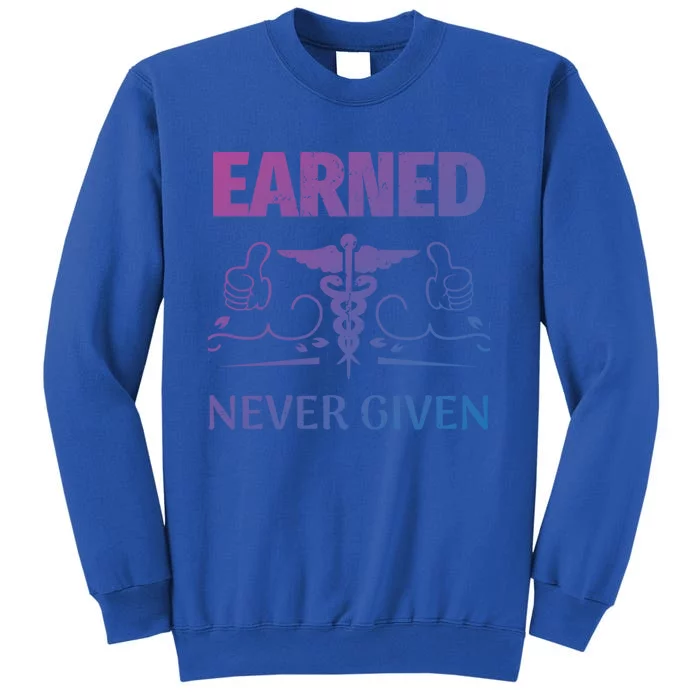 Nurse Earned Not Given Nursing School Gift Tall Sweatshirt