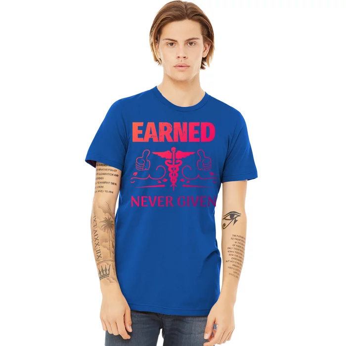 Nurse Earned Not Given Nursing School Gift Premium T-Shirt