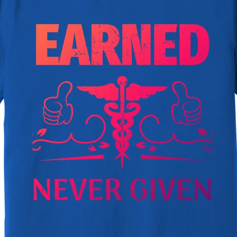 Nurse Earned Not Given Nursing School Gift Premium T-Shirt