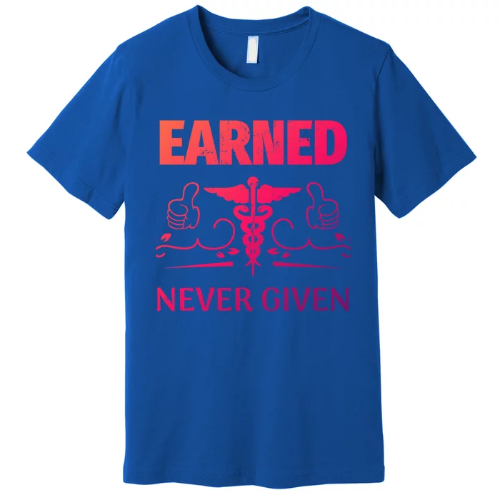 Nurse Earned Not Given Nursing School Gift Premium T-Shirt