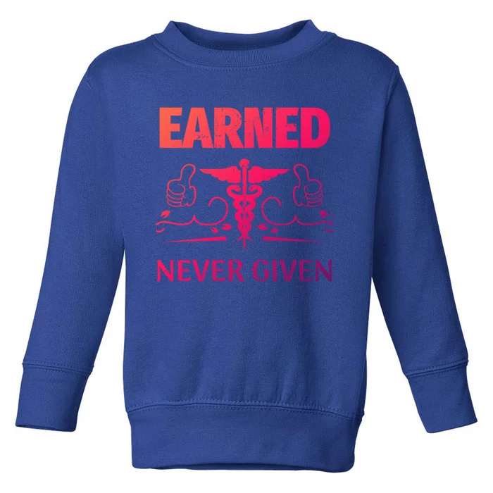 Nurse Earned Not Given Nursing School Gift Toddler Sweatshirt