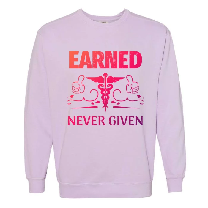 Nurse Earned Not Given Nursing School Gift Garment-Dyed Sweatshirt