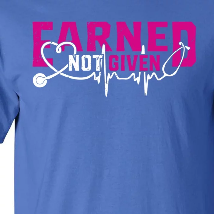 Nurse Earned Not Given Nursing School Gift Great Gift Tall T-Shirt