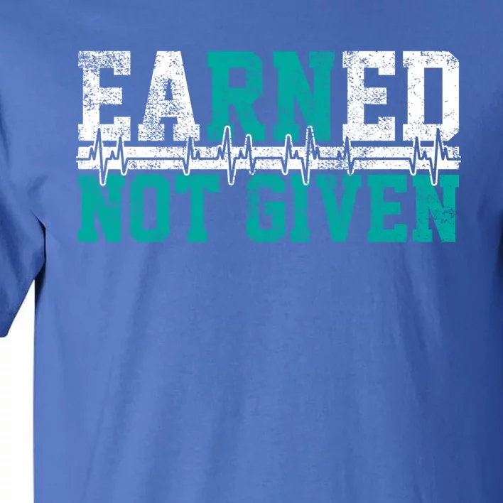 Nurse Earned Not Given Gift Tall T-Shirt