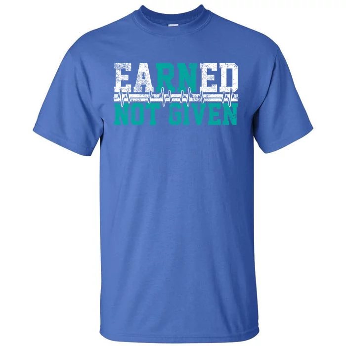 Nurse Earned Not Given Gift Tall T-Shirt