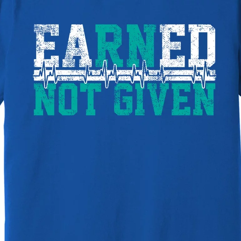 Nurse Earned Not Given Gift Premium T-Shirt