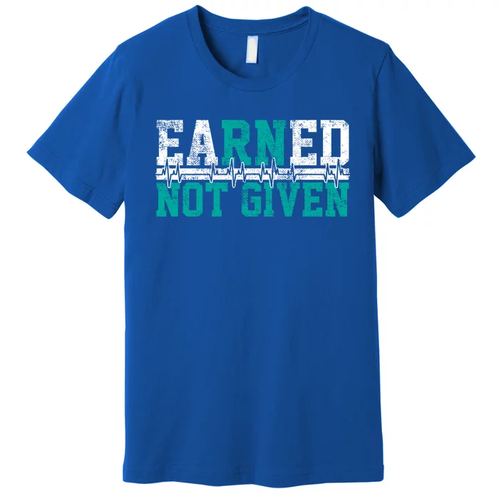 Nurse Earned Not Given Gift Premium T-Shirt