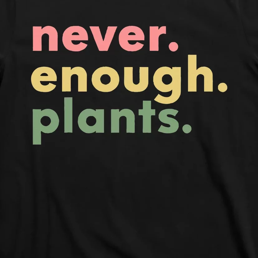 Never Enough Plants Funny Plant Lover Gardener Gardening T-Shirt