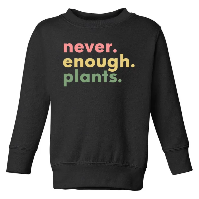 Never Enough Plants Funny Plant Lover Gardener Gardening Toddler Sweatshirt