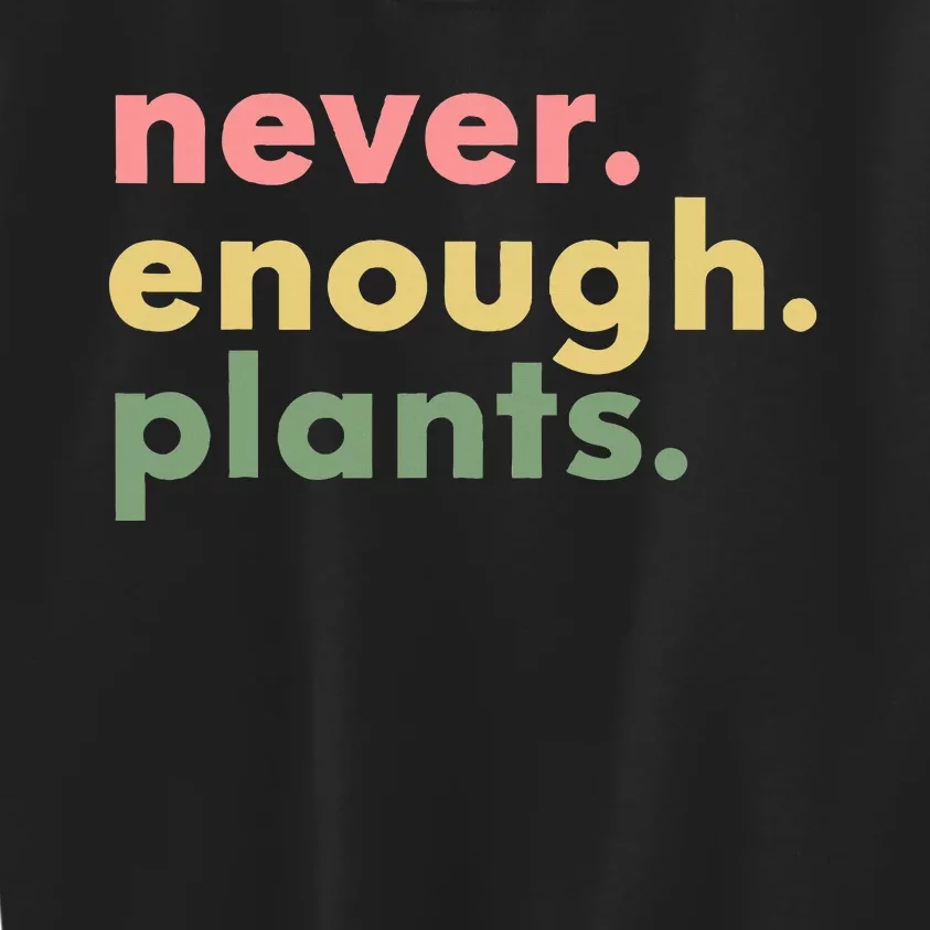 Never Enough Plants Funny Plant Lover Gardener Gardening Kids Sweatshirt