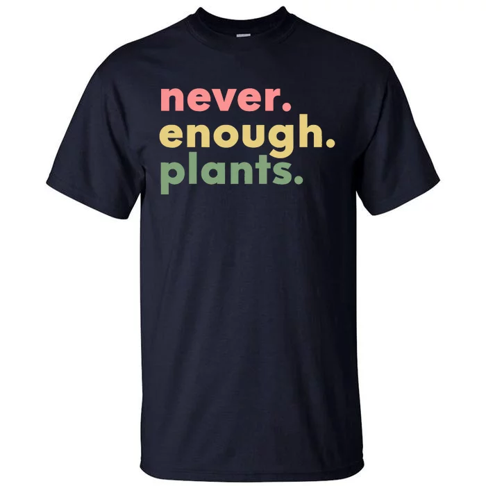 Never Enough Plants Funny Plant Lover Gardener Gardening Tall T-Shirt