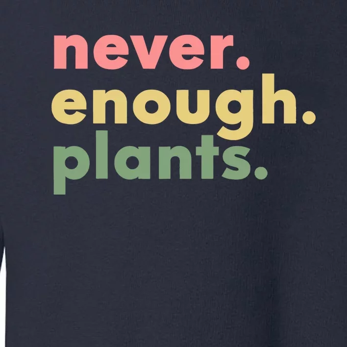 Never Enough Plants Funny Plant Lover Gardener Gardening Toddler Sweatshirt