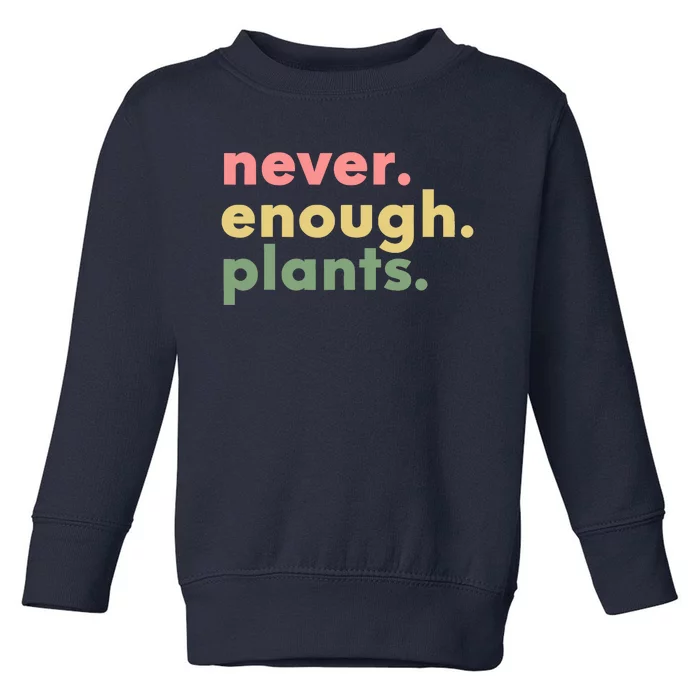 Never Enough Plants Funny Plant Lover Gardener Gardening Toddler Sweatshirt