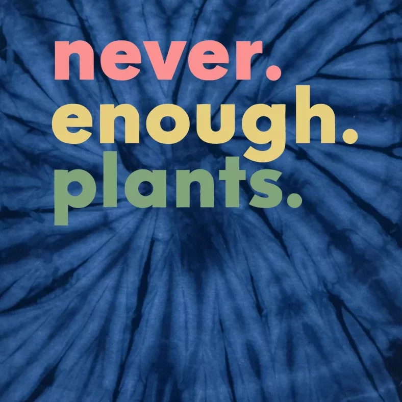 Never Enough Plants Funny Plant Lover Gardener Gardening Tie-Dye T-Shirt