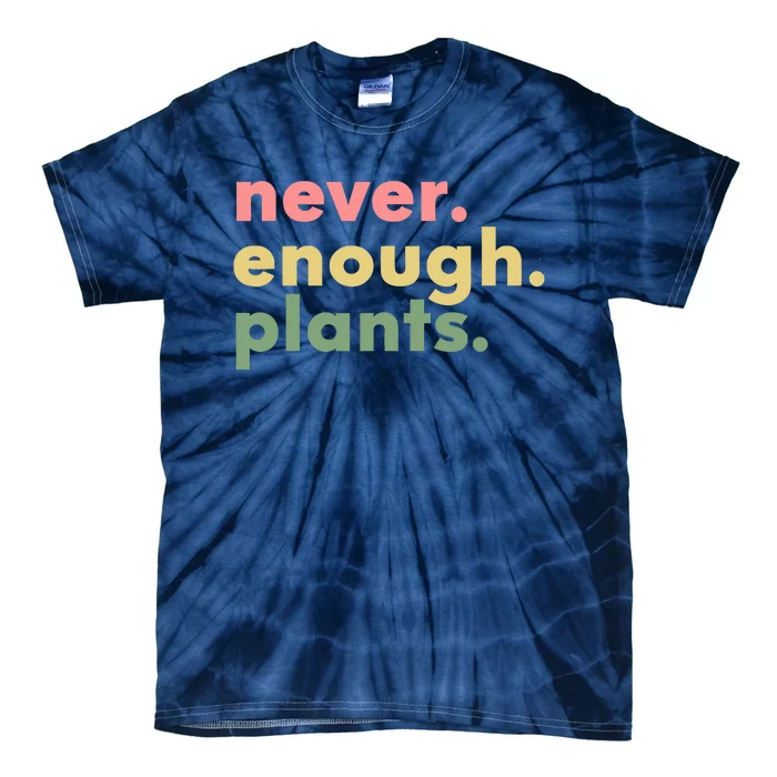 Never Enough Plants Funny Plant Lover Gardener Gardening Tie-Dye T-Shirt