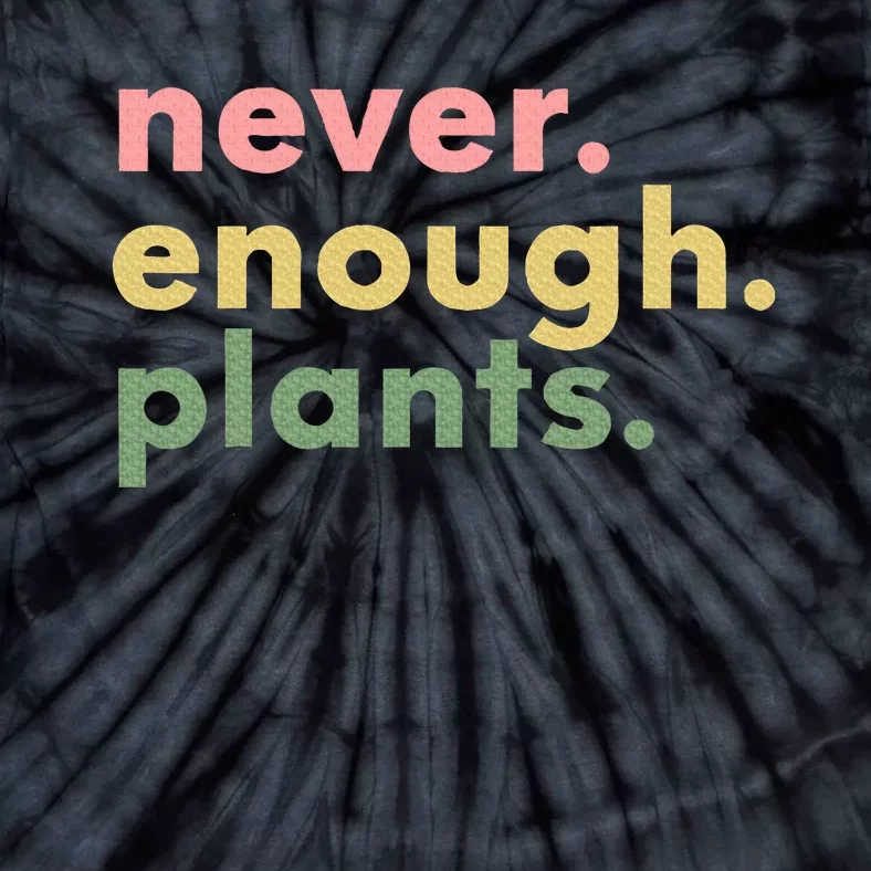 Never Enough Plants Funny Plant Lover Gardener Gardening Tie-Dye T-Shirt