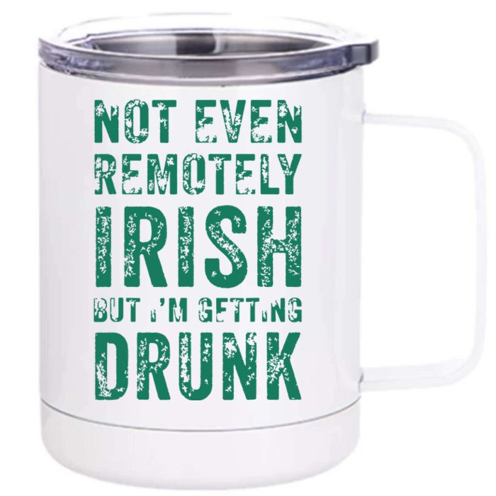 Not Even Remotely Irish But Im Getting Drunk Patricks Day Front & Back 12oz Stainless Steel Tumbler Cup