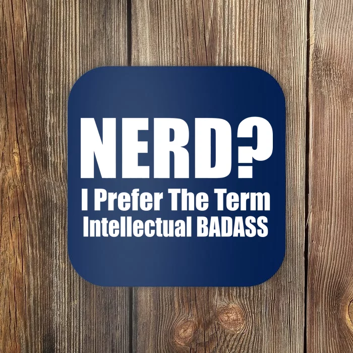 Nerd? I Prefer Intellectual Bad ass Coaster