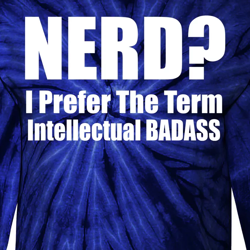 Nerd? I Prefer Intellectual Bad ass Tie-Dye Long Sleeve Shirt