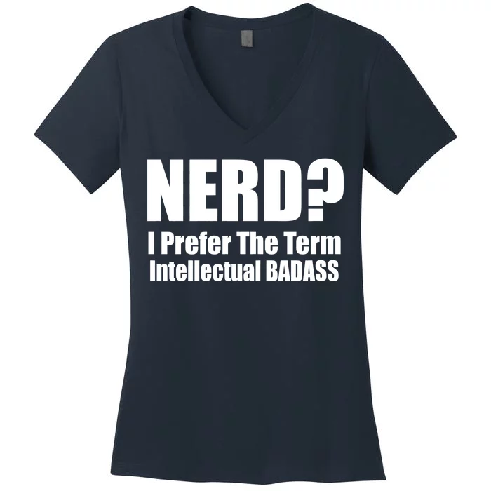 Nerd? I Prefer Intellectual Bad ass Women's V-Neck T-Shirt