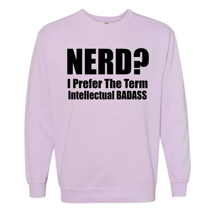 Nerd? I Prefer Intellectual Bad ass Garment-Dyed Sweatshirt