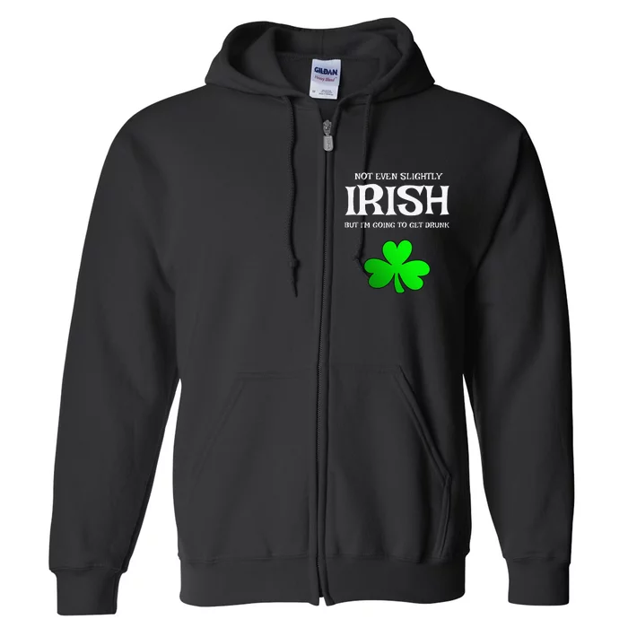 Not Even Slightly Irish But I'm Goingo Get Drunk Full Zip Hoodie