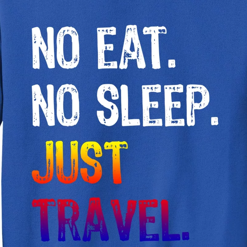 No Eat Sleep Repeat Just Travel Traveler Traveling Gift Tall Sweatshirt