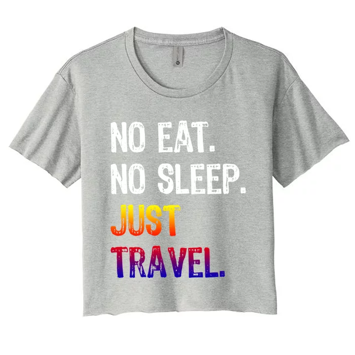 No Eat Sleep Repeat Just Travel Traveler Traveling Gift Women's Crop Top Tee