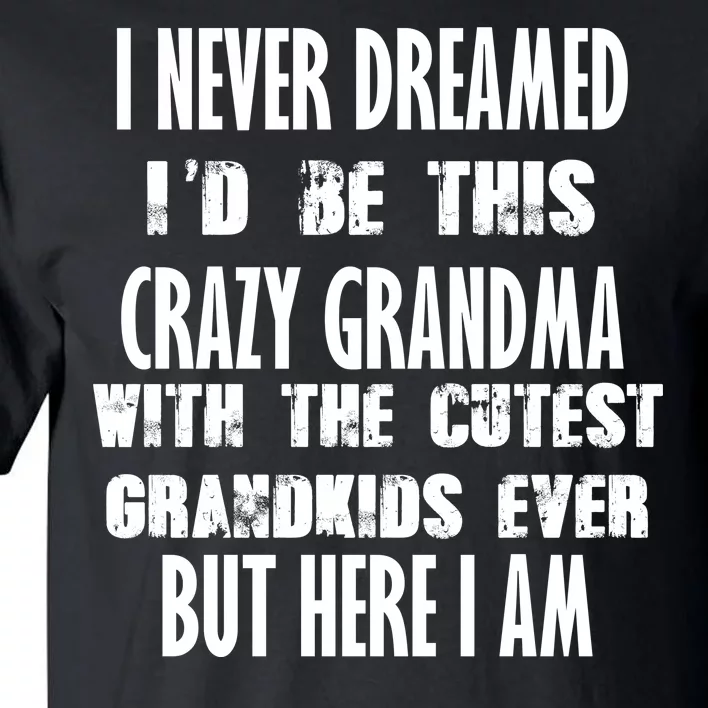 Never Dreamed I'd Be A Crazy Grandma Tall T-Shirt