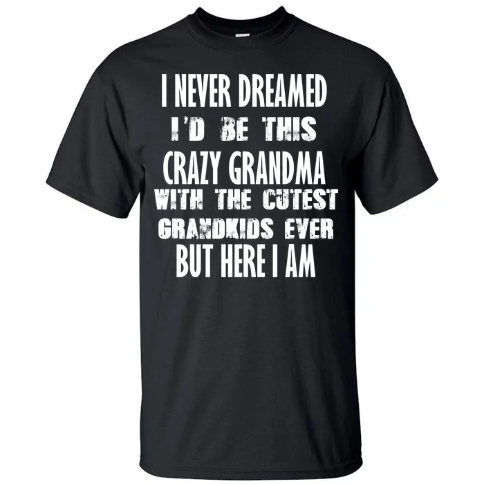 Never Dreamed I'd Be A Crazy Grandma Tall T-Shirt