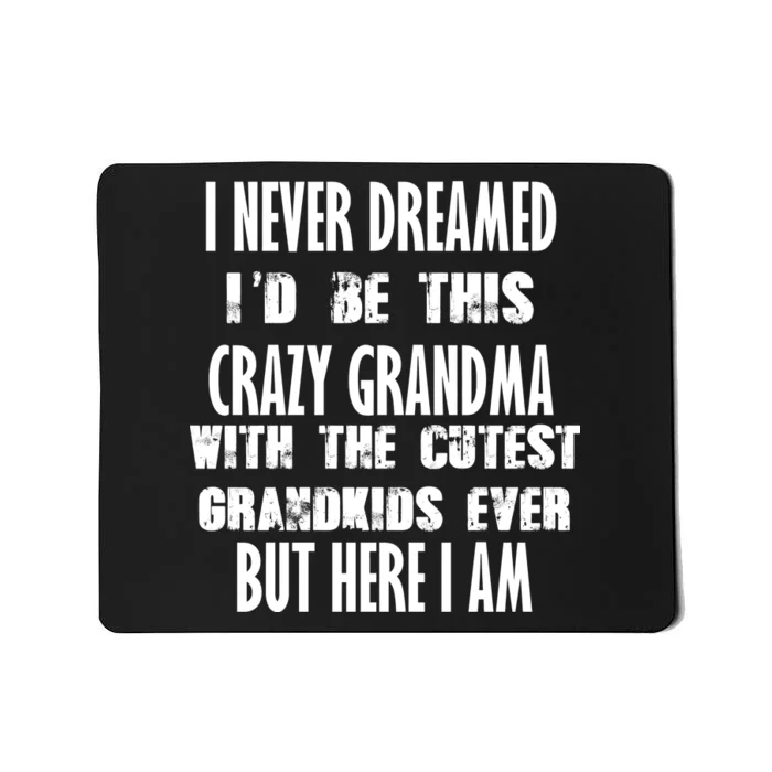 Never Dreamed I'd Be A Crazy Grandma Mousepad