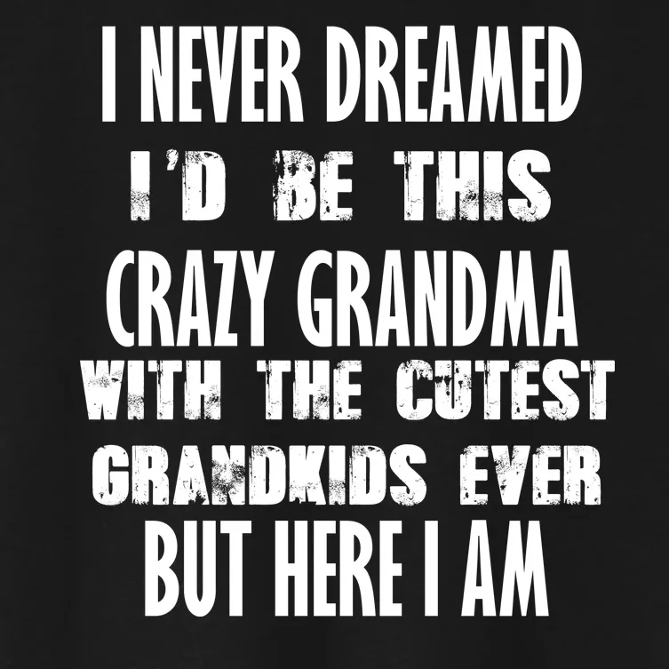 Never Dreamed I'd Be A Crazy Grandma Women's Crop Top Tee