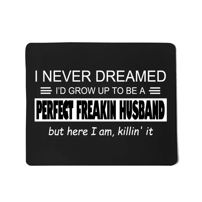 Never Dreamed I'd Be A Perfect Husband Killing It Mousepad