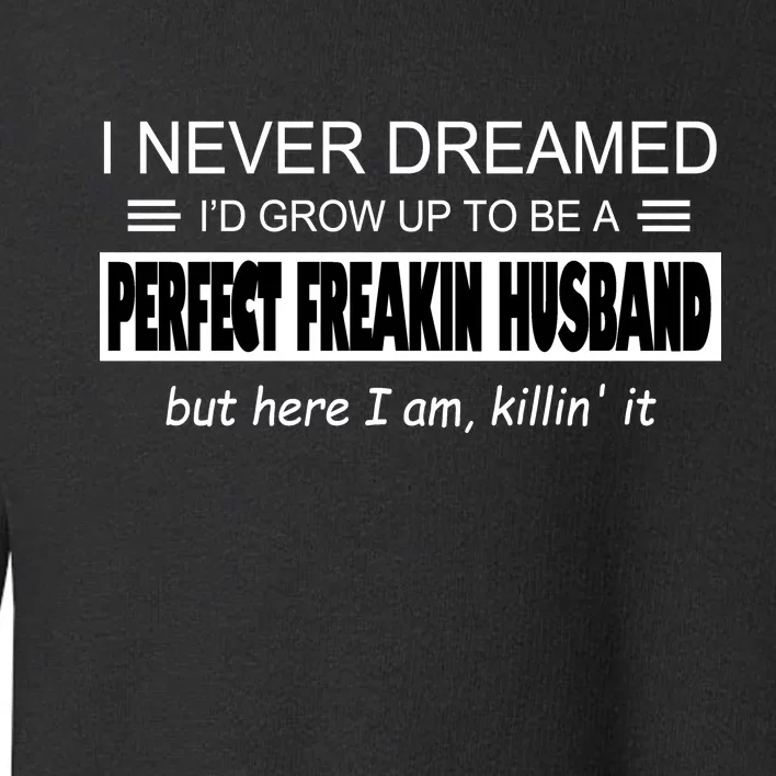 Never Dreamed I'd Be A Perfect Husband Killing It Toddler Sweatshirt