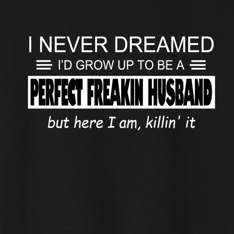 Never Dreamed I'd Be A Perfect Husband Killing It Women's Crop Top Tee