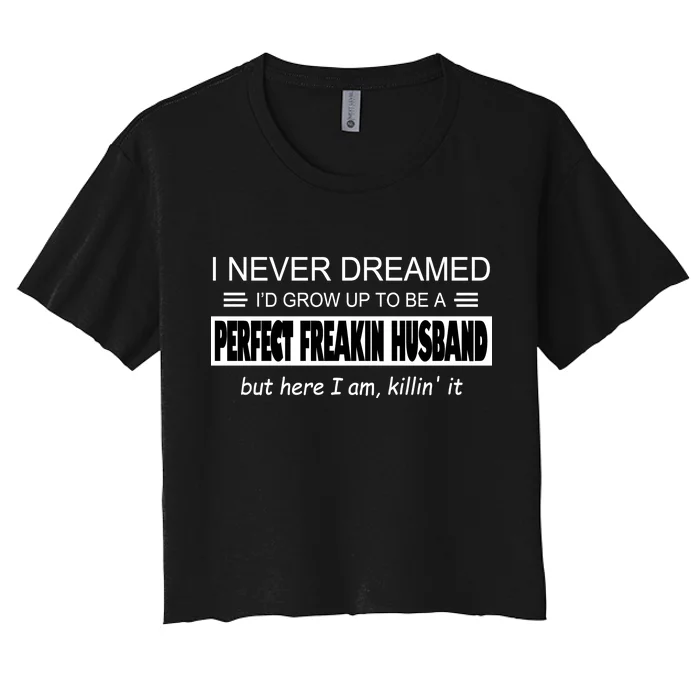 Never Dreamed I'd Be A Perfect Husband Killing It Women's Crop Top Tee