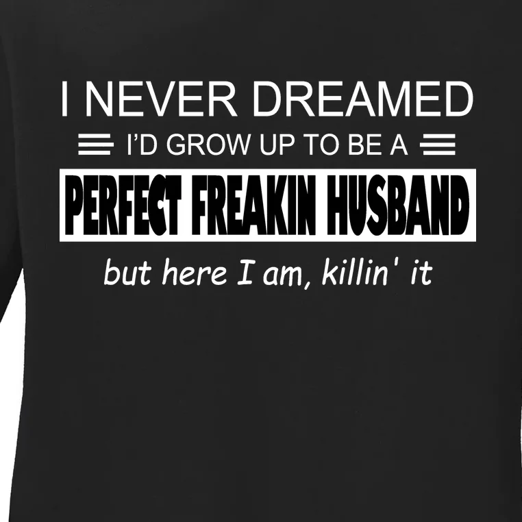 Never Dreamed I'd Be A Perfect Husband Killing It Ladies Long Sleeve Shirt