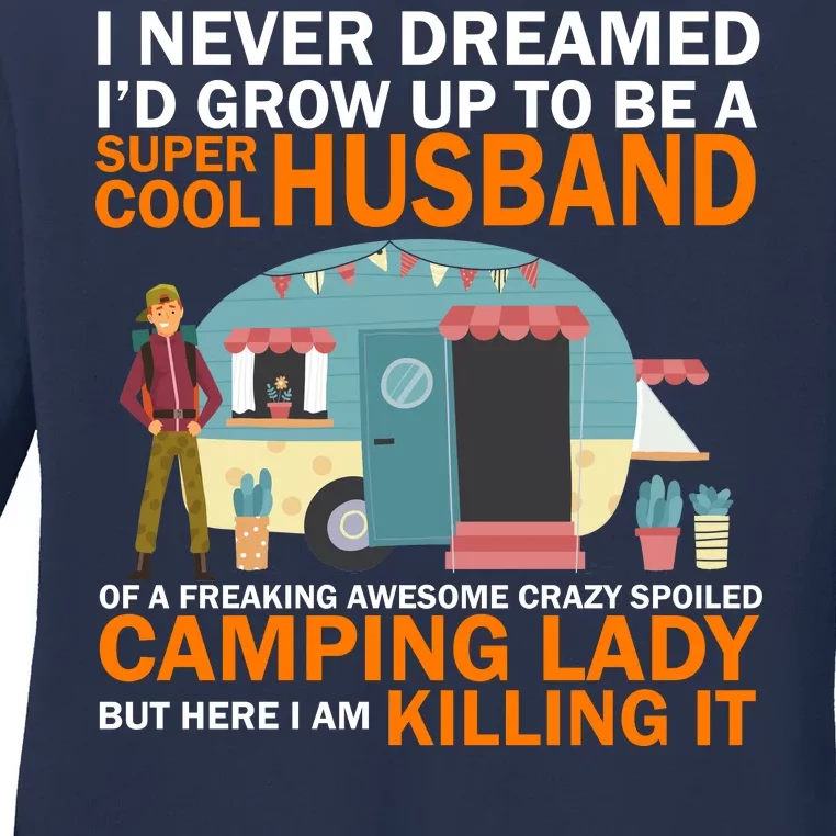 Never Dreamed I'd Grow Up To Be A Super Cool Camping Husband Ladies Long Sleeve Shirt