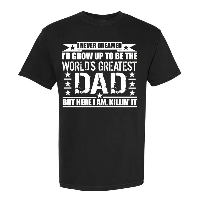 Never Dreamed I'd Grow Up To Be The World's Greatest Dad Garment-Dyed Heavyweight T-Shirt