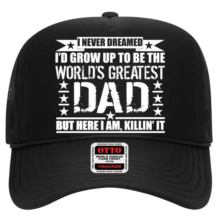 Never Dreamed I'd Grow Up To Be The World's Greatest Dad High Crown Mesh Trucker Hat