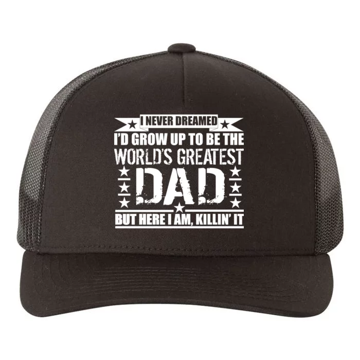 Never Dreamed I'd Grow Up To Be The World's Greatest Dad Yupoong Adult 5-Panel Trucker Hat