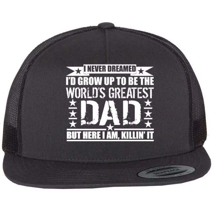 Never Dreamed I'd Grow Up To Be The World's Greatest Dad Flat Bill Trucker Hat