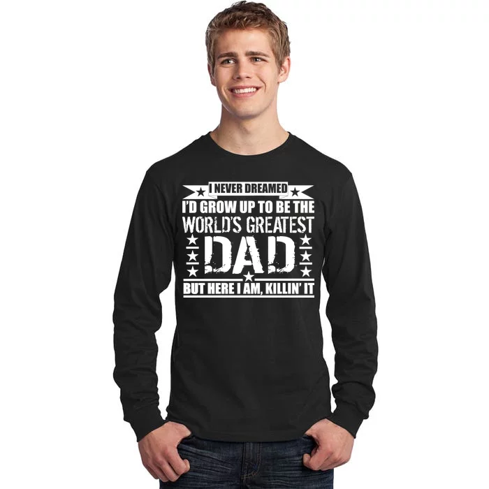 Never Dreamed I'd Grow Up To Be The World's Greatest Dad Tall Long Sleeve T-Shirt