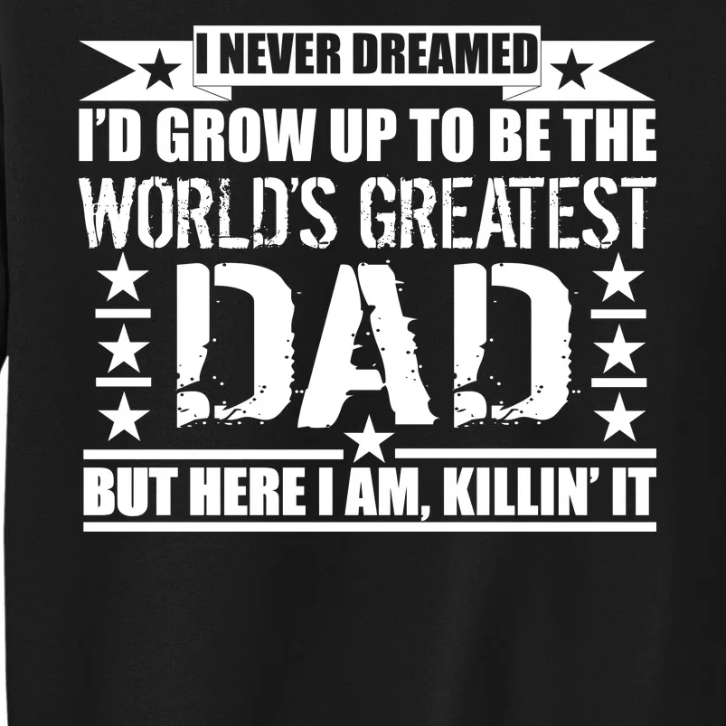 Never Dreamed I'd Grow Up To Be The World's Greatest Dad Tall Sweatshirt