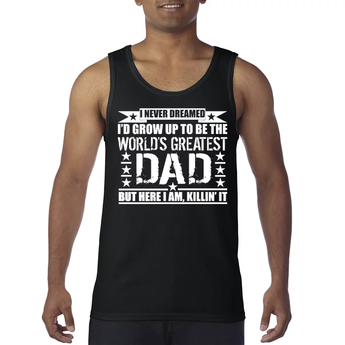 Never Dreamed I'd Grow Up To Be The World's Greatest Dad Tank Top